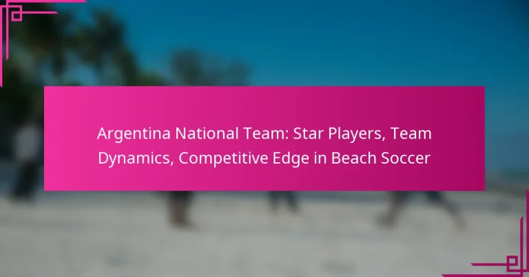 Argentina National Team: Star Players, Team Dynamics, Competitive Edge in Beach Soccer