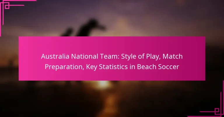 Australia National Team: Style of Play, Match Preparation, Key Statistics in Beach Soccer