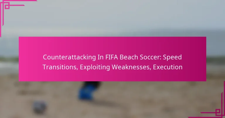 Counterattacking In FIFA Beach Soccer: Speed Transitions, Exploiting Weaknesses, Execution