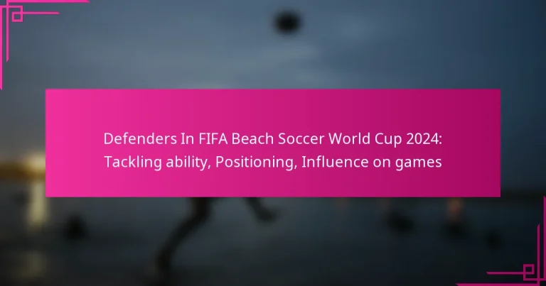 Defenders In FIFA Beach Soccer World Cup 2024: Tackling ability, Positioning, Influence on games