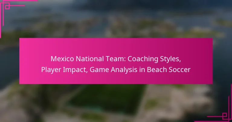 Mexico National Team: Coaching Styles, Player Impact, Game Analysis in Beach Soccer