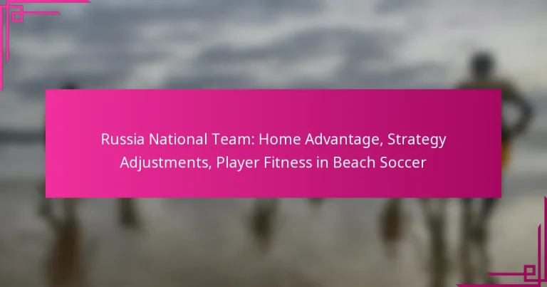 Russia National Team: Home Advantage, Strategy Adjustments, Player Fitness in Beach Soccer
