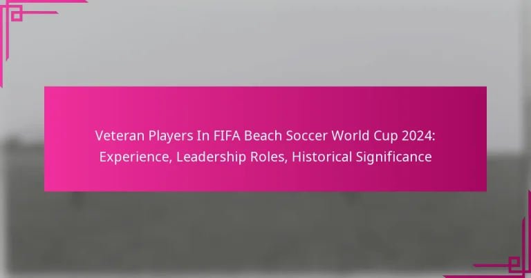 Veteran Players In FIFA Beach Soccer World Cup 2024: Experience, Leadership Roles, Historical Significance