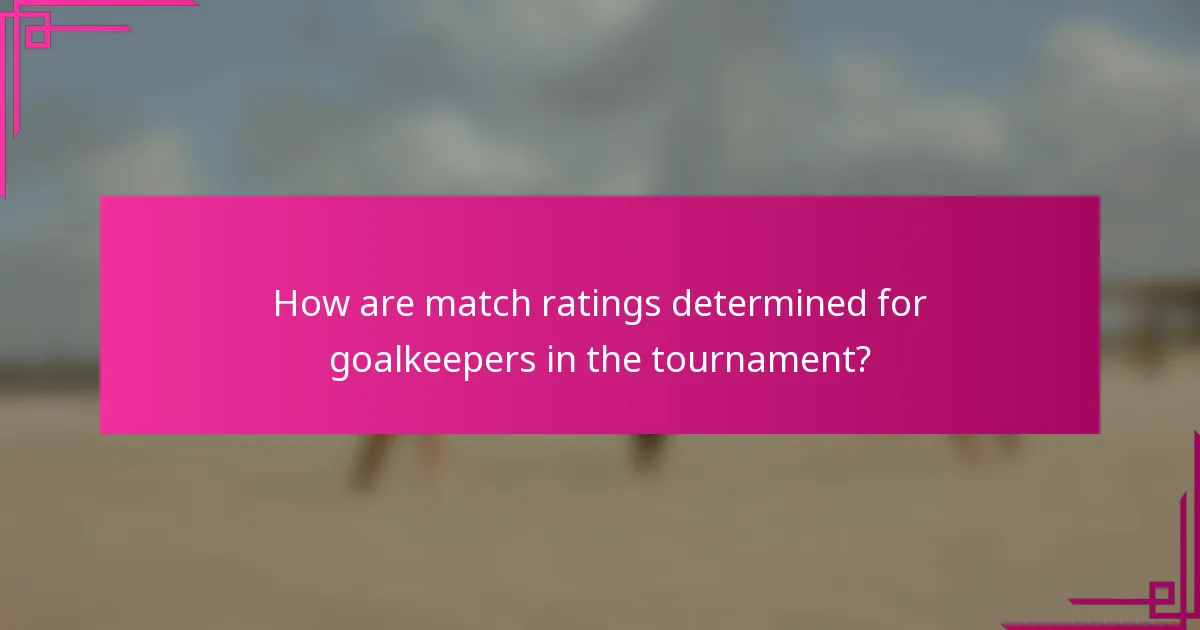 How are match ratings determined for goalkeepers in the tournament?