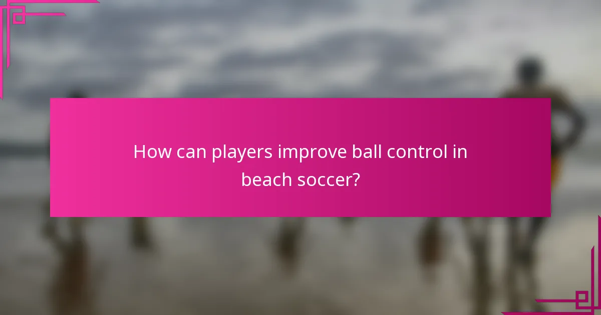 How can players improve ball control in beach soccer?