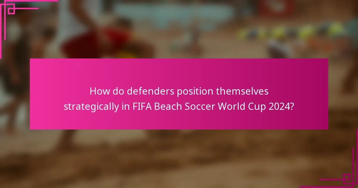 How do defenders position themselves strategically in FIFA Beach Soccer World Cup 2024?