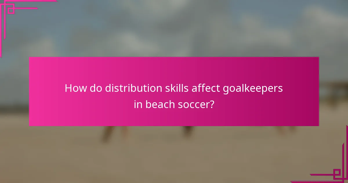 How do distribution skills affect goalkeepers in beach soccer?