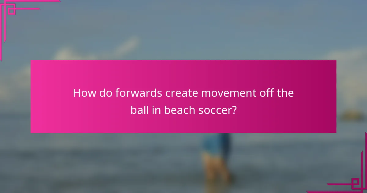How do forwards create movement off the ball in beach soccer?