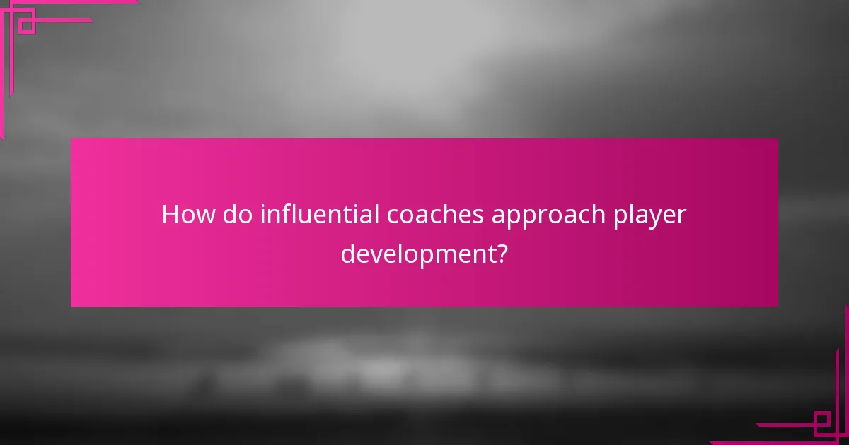 How do influential coaches approach player development?