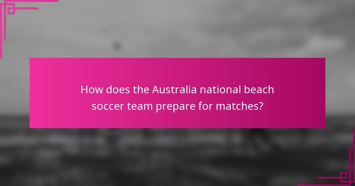 How does the Australia national beach soccer team prepare for matches?