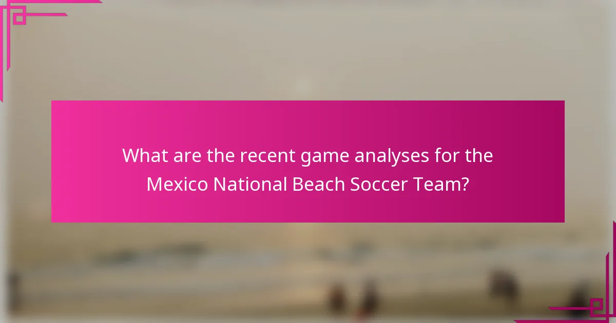 What are the recent game analyses for the Mexico National Beach Soccer Team?
