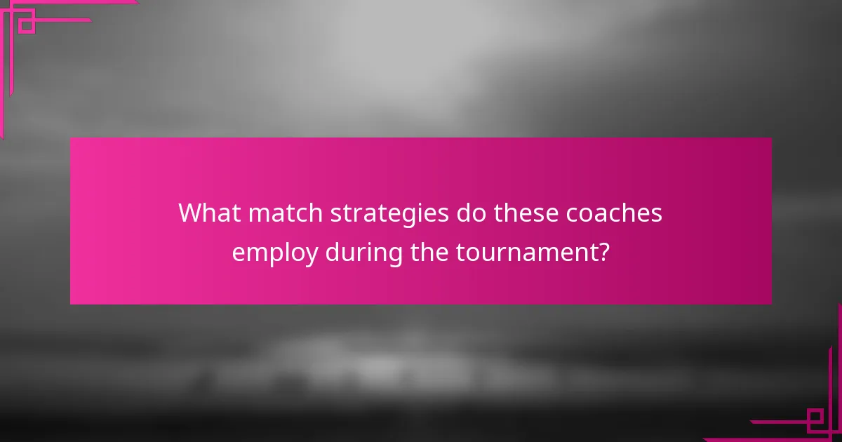 What match strategies do these coaches employ during the tournament?