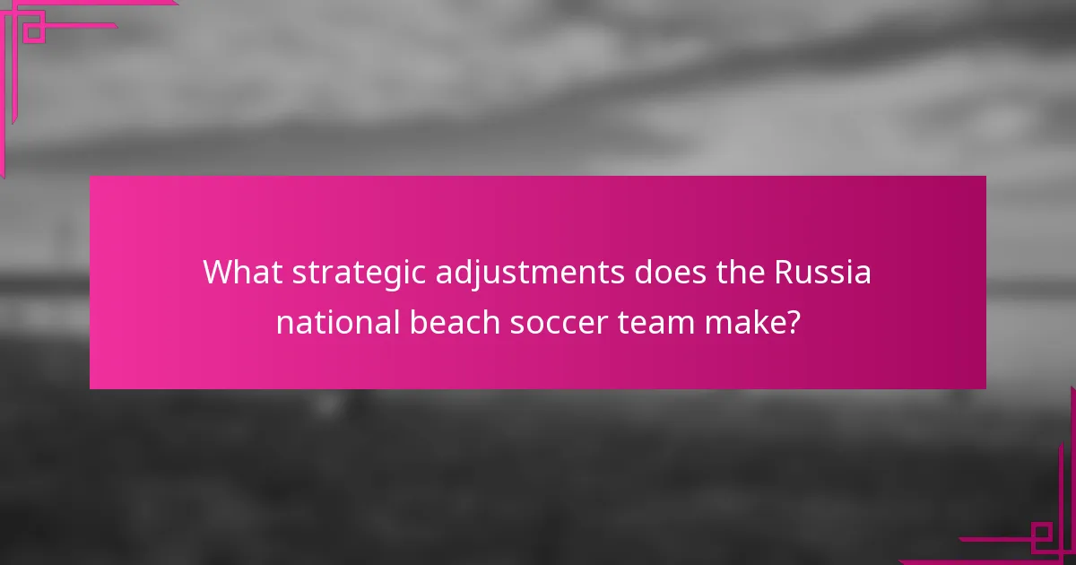 What strategic adjustments does the Russia national beach soccer team make?