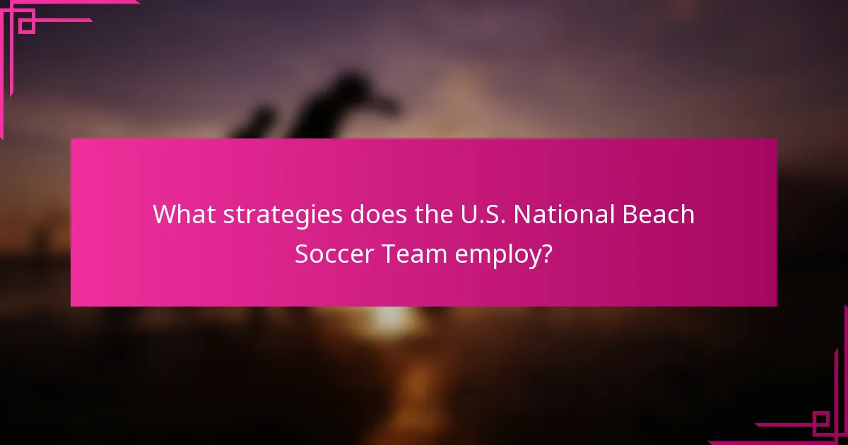 What strategies does the U.S. National Beach Soccer Team employ?