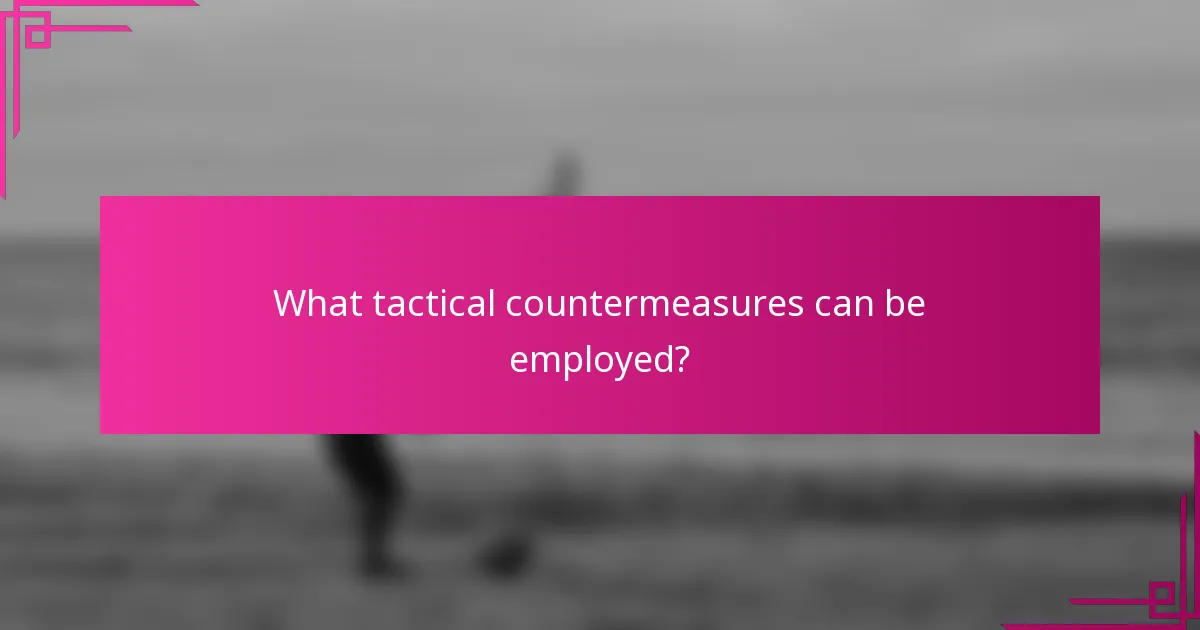 What tactical countermeasures can be employed?