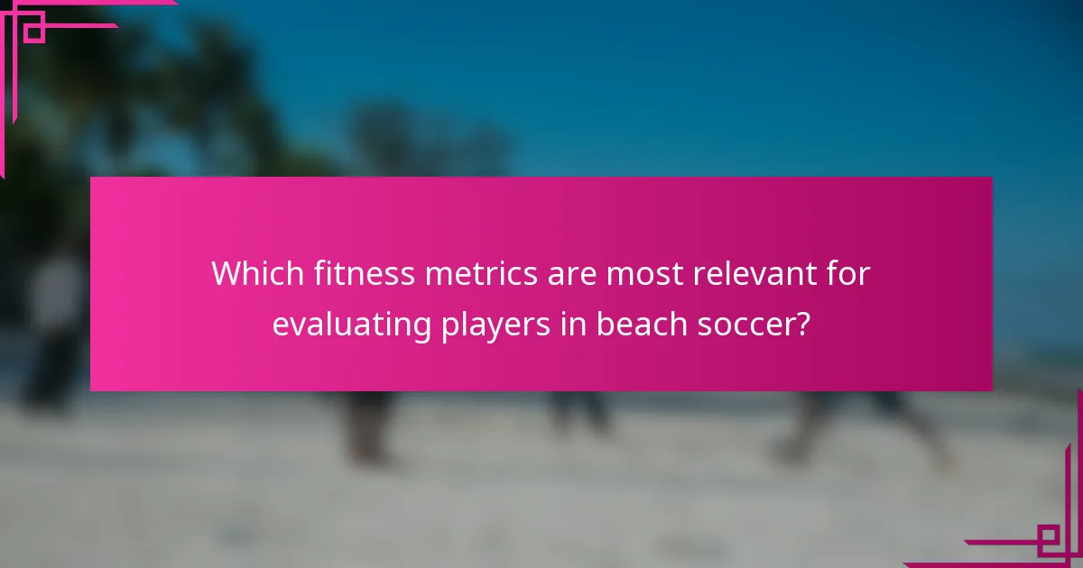 Which fitness metrics are most relevant for evaluating players in beach soccer?