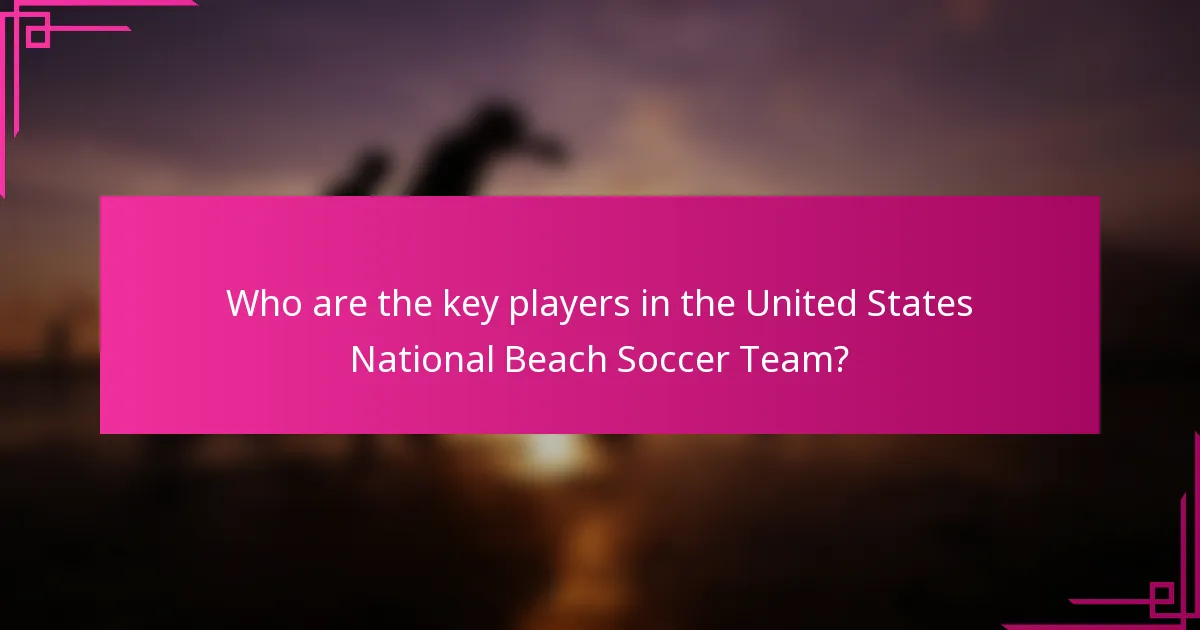 Who are the key players in the United States National Beach Soccer Team?